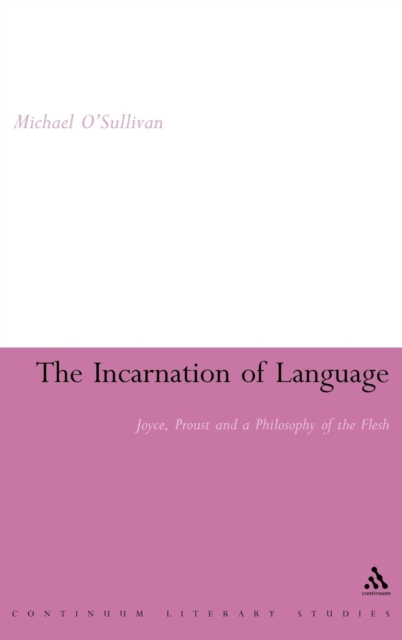 The Incarnation of Language : Joyce, Proust and a Philosophy of the Flesh, Hardback Book