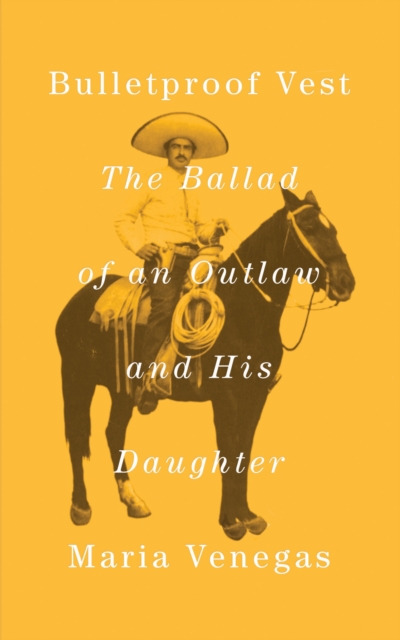 Bulletproof Vest : The Ballad of an Outlaw and His Daughter, Hardback Book