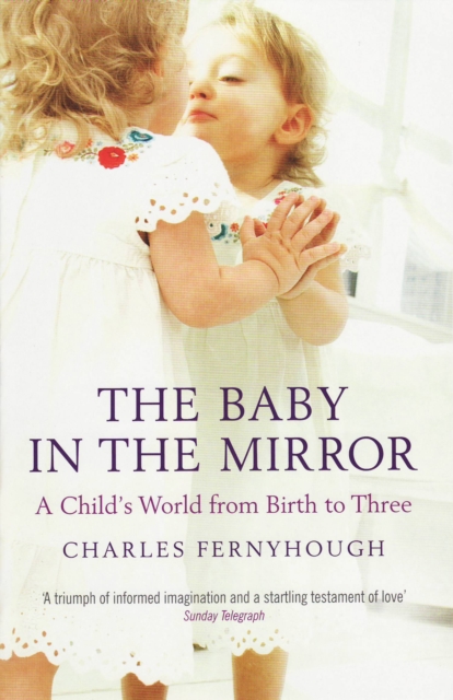 The Baby In The Mirror : A Child's World From Birth To Three, EPUB eBook
