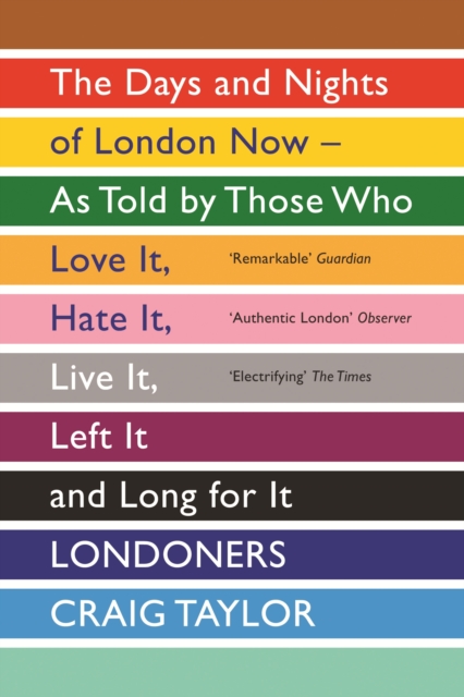 Londoners : The Days and Nights of London Now - As Told by Those Who Love It, Hate It, Live It, Left It and Long for It, EPUB eBook