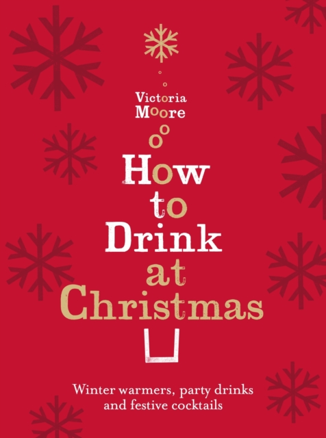 How to Drink at Christmas : Winter Warmers, Party Drinks and Festive Cocktails, Hardback Book