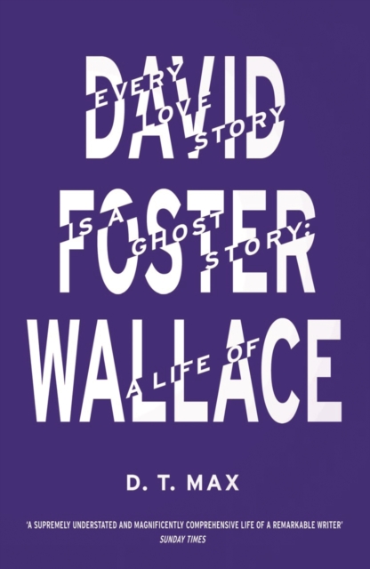 Every Love Story is a Ghost Story : A Life of David Foster Wallace, EPUB eBook