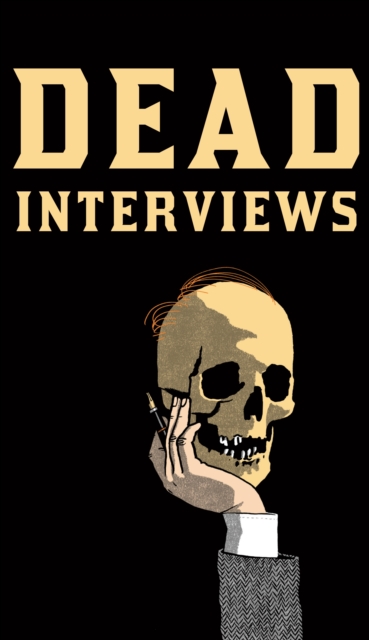 Dead Interviews : Living Writers Meet Dead Icons, Hardback Book