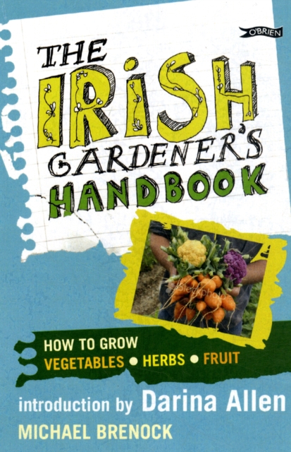 The Irish Gardener's Handbook : How to grow vegetables, herbs, fruit, Paperback / softback Book