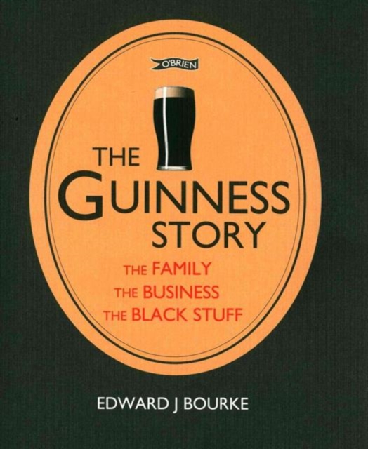 The Guinness Story : The Family, The Business and The Black Stuff, Paperback / softback Book