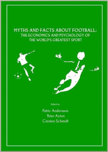 Myths and Facts About Football : The Economics and Psychology of the World's Greatest Sport, Hardback Book