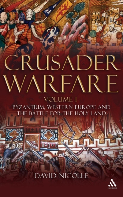 Crusader Warfare Volume I : Byzantium, Western Europe and the Battle for the Holy Land, Hardback Book