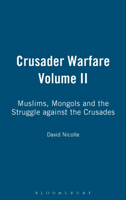 Crusader Warfare Volume II : Muslims, Mongols and the Struggle against the Crusades, Hardback Book
