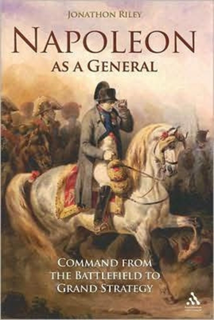 Napoleon as a General : Command from the Battlefield to Grand Strategy, Hardback Book