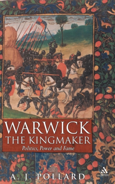 Warwick the Kingmaker : Politics, Power and Fame during the War of the Roses, Hardback Book