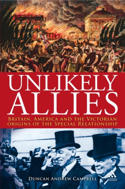 Unlikely Allies : Britain, America and the Victorian Origins of the Special Relationship, Hardback Book