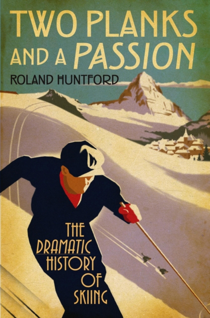 Two Planks and a Passion : The Dramatic History of Skiing, Hardback Book