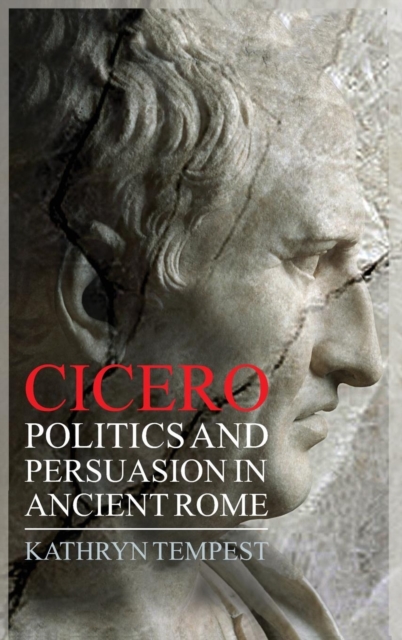 Cicero : Politics and Persuasion in Ancient Rome, Hardback Book
