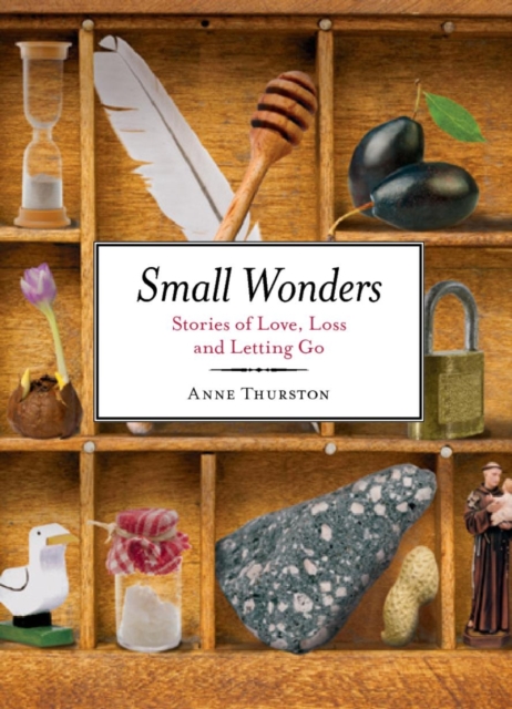 Small Wonders : Stories of Love, Loss and Letting Go, Hardback Book