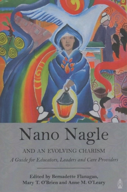 Nano Nagle and an Evolving Charism : A Guide for Educators, Leaders and Care-Providers, Paperback / softback Book