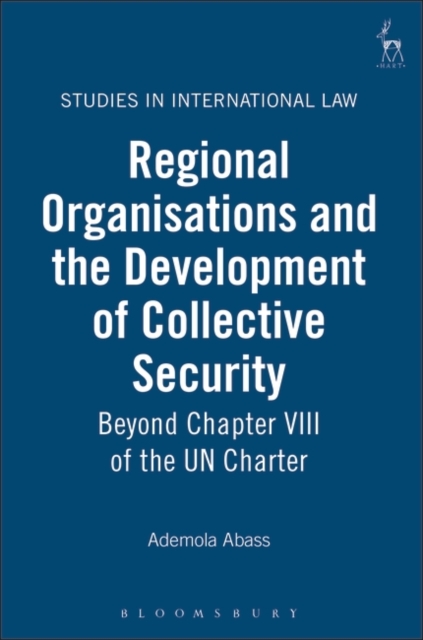 Regional Organisations and the Development of Collective Security : Beyond Chapter VIII of the Un Charter, PDF eBook