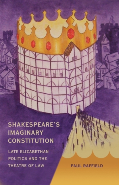 Shakespeare's Imaginary Constitution : Late Elizabethan Politics and the Theatre of Law, PDF eBook