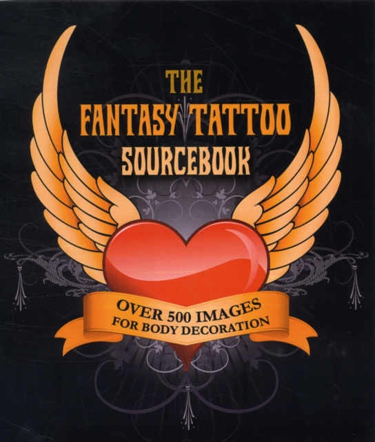 Fantasy Tattoo Sourcebook : Over 500 Images for Body Decoration, Hardback Book