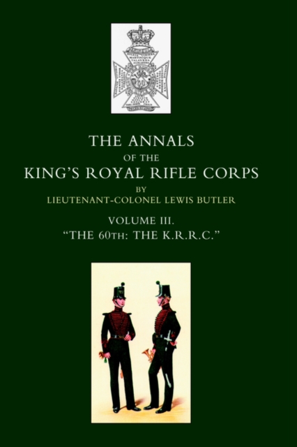 Annals of the King's Royal Rifle Corps : VOL 3 "The K.R.R.C." 1831-1871, Hardback Book