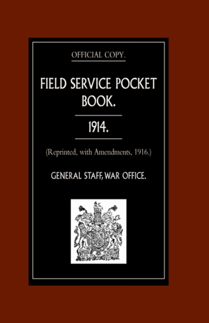 Field Service Pocket Book 1914 : Reprinted, with Amendments, 1916, Hardback Book