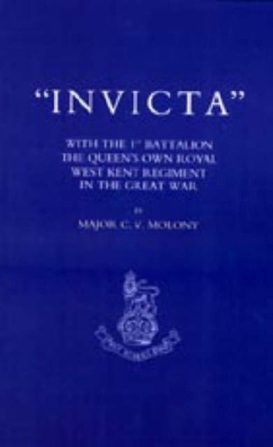 Invicta : With the First Battalion the Queen's Own Royal West Kent Regiment in the Great War, Hardback Book