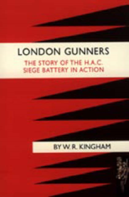 London Gunners. The Story of the H.A.C. Siege Battery in Action, Hardback Book