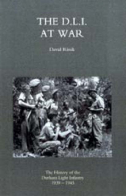 D.L.I. at War : The History of the Durham Light Infantry 1939-1945, Hardback Book