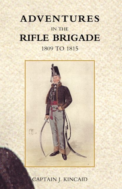 Adventures in the Rifle Brigade, in the Peninsula, France, and the Netherlands from 1809 - 1815, Paperback / softback Book