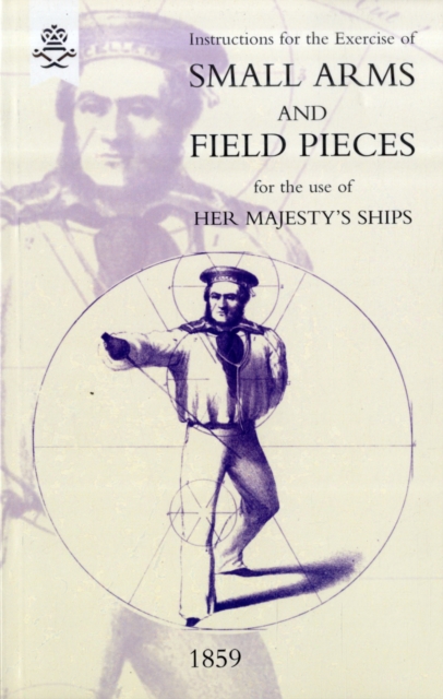 Instructions For The Exercise Of Small Arms, Field Pieces, Etc. For the Use Of Her Majesty's Ships, Paperback / softback Book