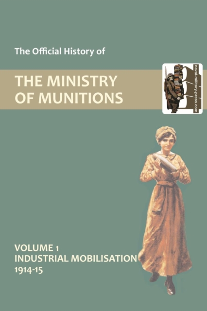 Official History of the Ministry of Munitions Volume I : Industrial Mobilizations, 1914-15, Paperback / softback Book