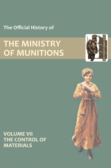 Official History of the Ministry of Munitions Volume VII : The Control of Materials, Paperback / softback Book