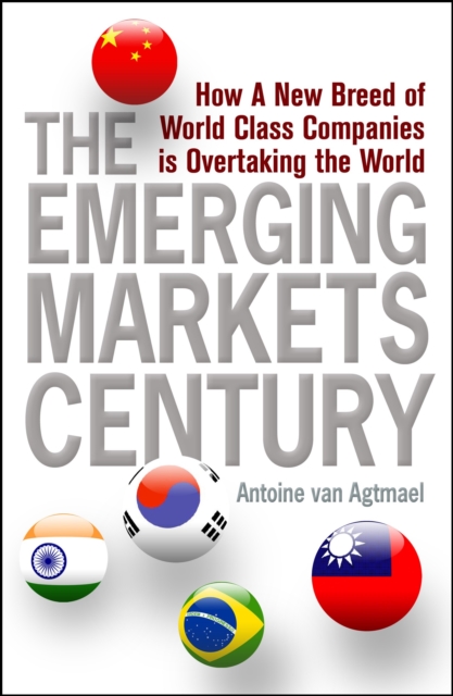 The Emerging Markets Century : How a New Breed of World-Class Companies Is Overtaking the World, Paperback / softback Book