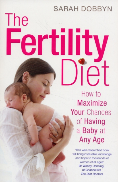 The Fertility Diet : How to Maximize Your Chances of Having a Baby at Any Age, Paperback Book