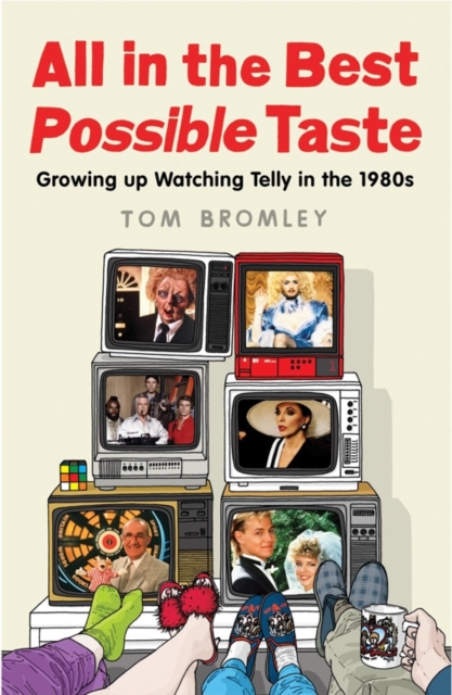 All in the Best Possible Taste : Growing Up Watching Telly in the Eighties, Paperback Book