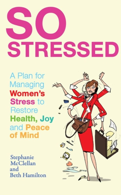 So Stressed : A Plan for Managing Women's Stress to Restore Health, Joy and Peace of Mind, EPUB eBook