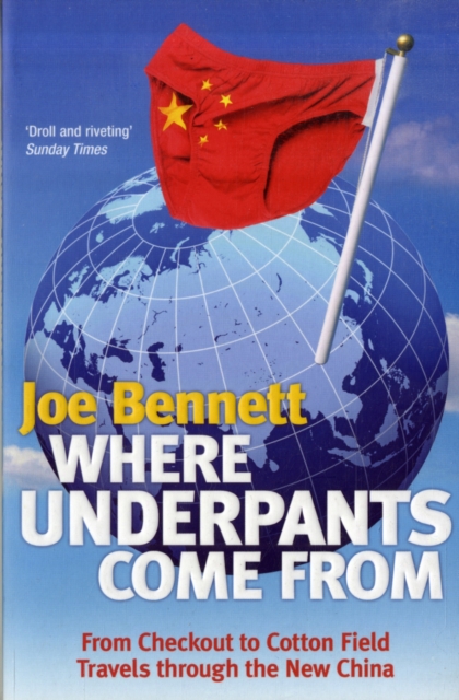 Where Underpants Come From : From Checkout to Cotton Field - Travels Through the New China, Paperback / softback Book