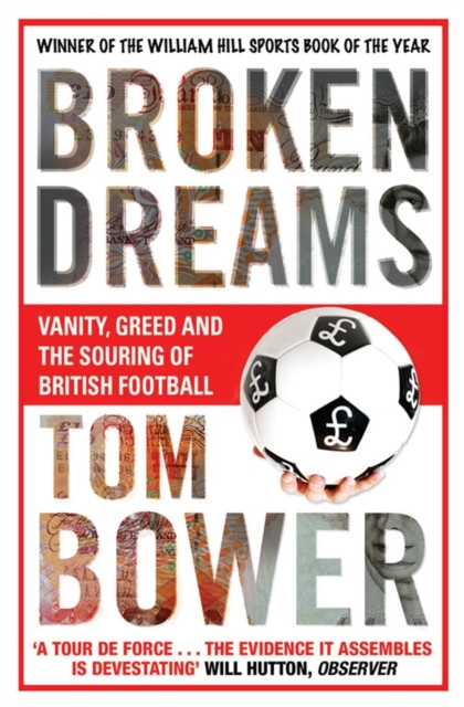 Broken Dreams : Vanity, Greed And The Souring of British Football, Paperback / softback Book