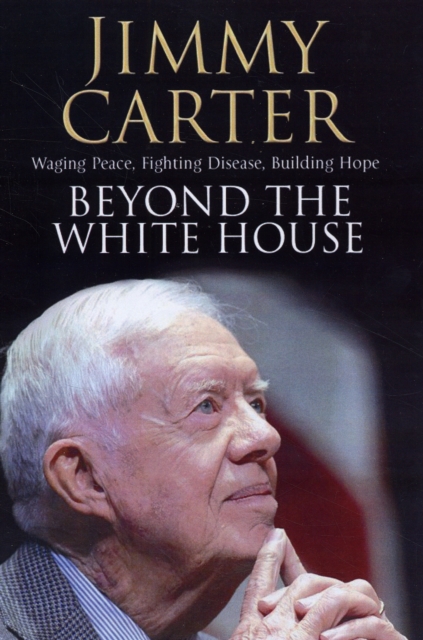 Beyond the White House : Waging Peace, Fighting Disease, Building Hope, Paperback / softback Book