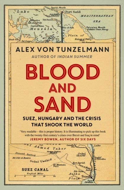 Blood and Sand : Suez, Hungary and the Crisis That Shook the World, Paperback / softback Book