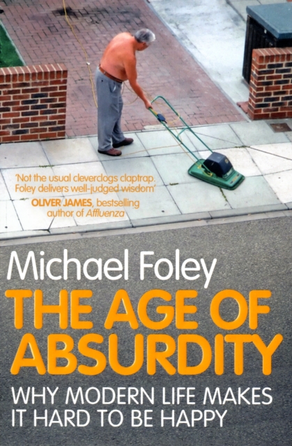 The Age of Absurdity : Why Modern Life makes it Hard to be Happy, Paperback / softback Book