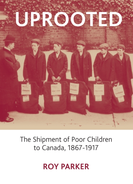Uprooted : The Shipment of Poor Children to Canada, 1867-1917, PDF eBook