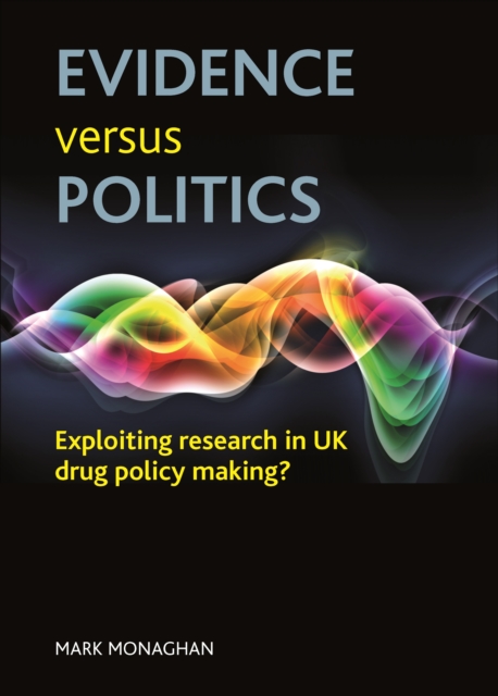 Evidence versus politics : Exploiting research in UK drug policy making?, PDF eBook