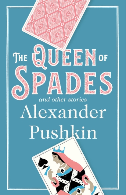 The Queen of Spades and Other Stories : Newly Translated and Annotated - A collection of 18 most enduring pieces of Pushkin’s prose fiction., Paperback / softback Book