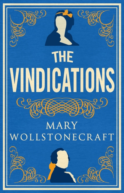 The Vindications : Annotated Edition of A Vindication of the Rights of Woman and A Vindication of the Rights of Men, Paperback / softback Book