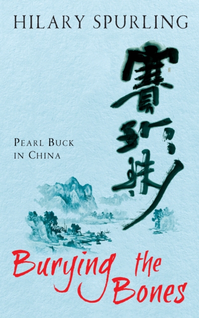 Burying The Bones : Pearl Buck in China, EPUB eBook