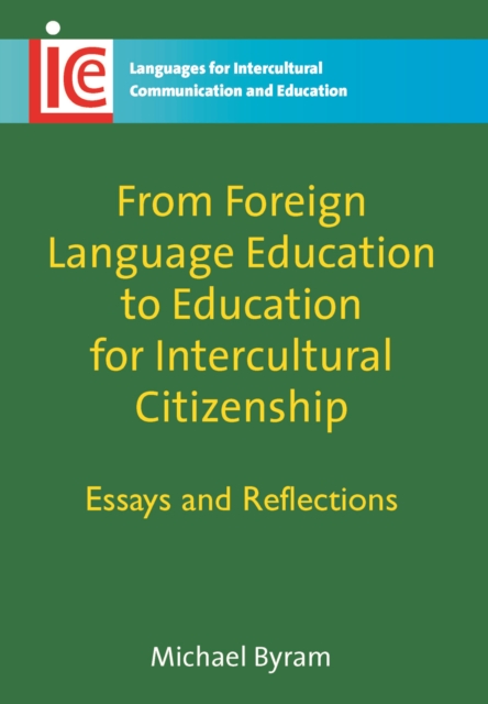 From Foreign Language Education to Education for Intercultural Citizenship : Essays and Reflections, Hardback Book