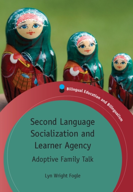 Second Language Socialization and Learner Agency : Adoptive Family Talk, PDF eBook