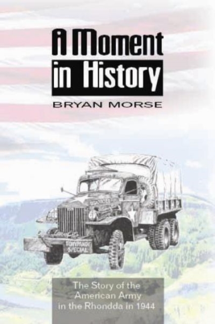 Moment in History, A - The Story of the American Army in the Rhondda in 1944 : The Story of the American Army in the Rhondda in 1944, Paperback / softback Book