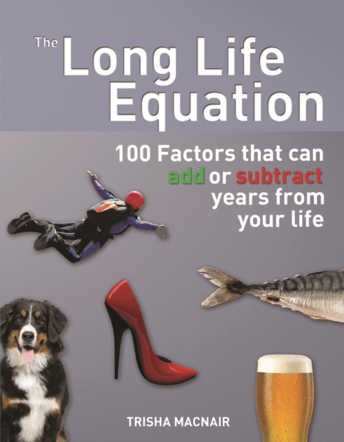 The Long Life Equation : 100 Factors That Can Add or Subtract Years from Your Life, Paperback Book