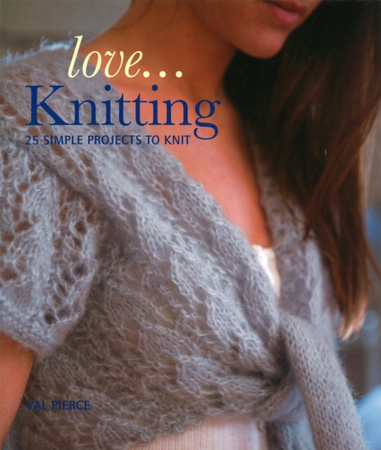 Love...Knitting : 25 Simple Projects to Knit, Paperback / softback Book